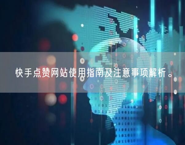 快手点赞网站使用指南及注意事项解析。
