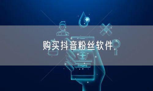 购买抖音粉丝软件