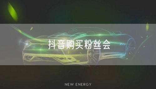 抖音购买粉丝会