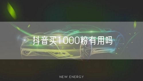 抖音买1000粉有用吗
