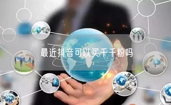 最近抖音可以买千千粉吗
