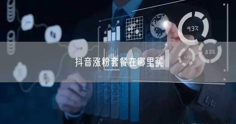 抖音涨粉套餐在哪里买