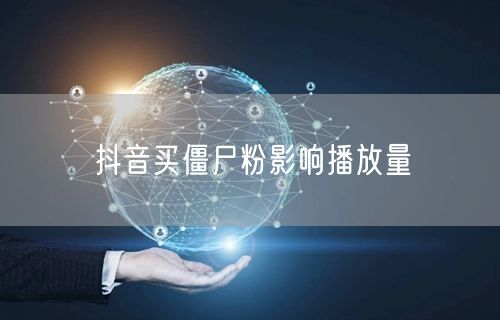 抖音买僵尸粉影响播放量