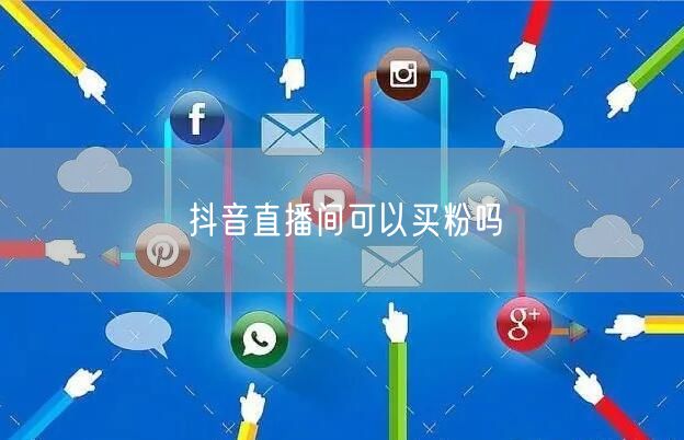 抖音直播间可以买粉吗