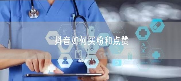 抖音如何买粉和点赞