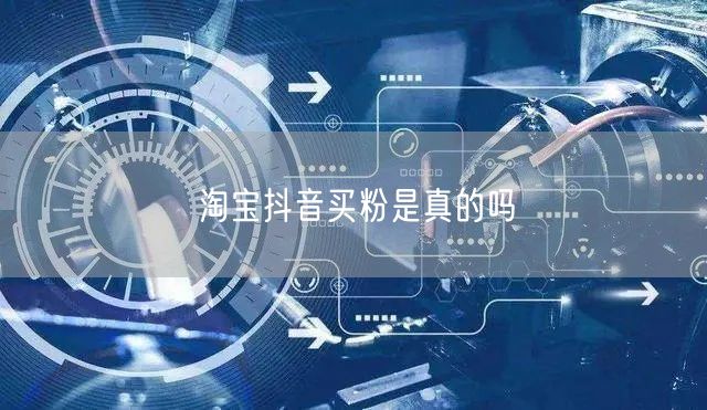 淘宝抖音买粉是真的吗