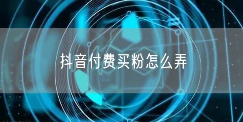抖音付费买粉怎么弄