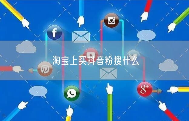 淘宝上买抖音粉搜什么