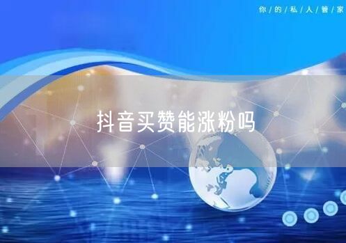 抖音买赞能涨粉吗