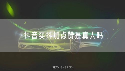 抖音买抖加点赞是真人吗