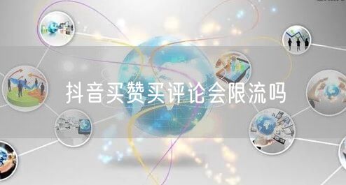 抖音买赞买评论会限流吗