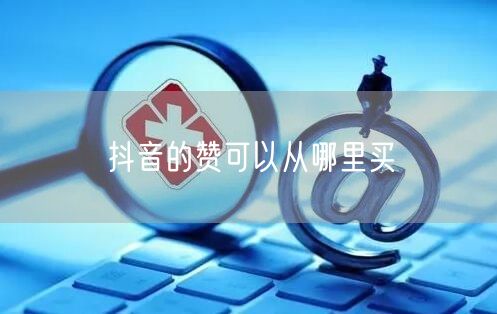 抖音的赞可以从哪里买