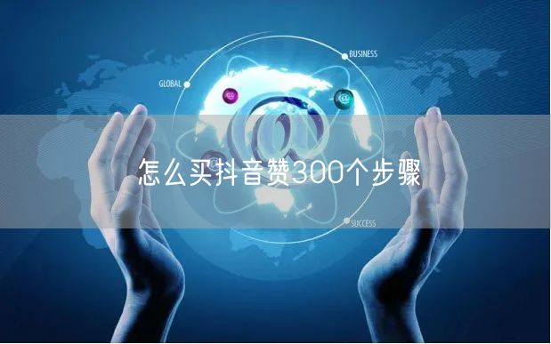 怎么买抖音赞300个步骤