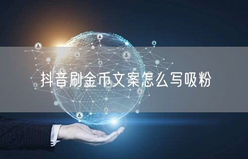 抖音刷金币文案怎么写吸粉