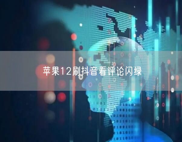 苹果12刷抖音看评论闪绿