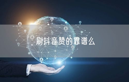 刷抖音赞的靠谱么