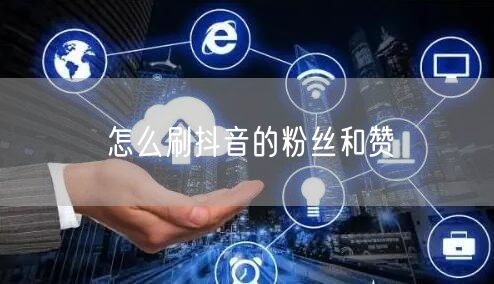 怎么刷抖音的粉丝和赞
