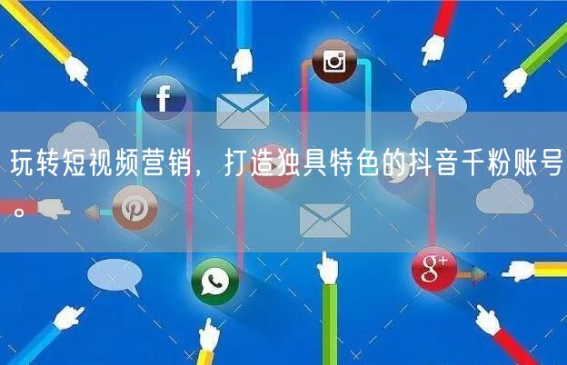玩转短视频营销，打造独具特色的抖音千粉账号。