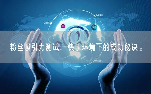 粉丝吸引力测试：快手环境下的成功秘诀。