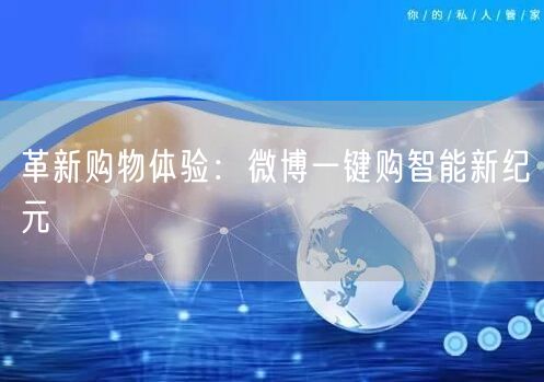 革新购物体验：微博一键购智能新纪元