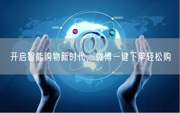 开启智能购物新时代，微博一键下单轻松购