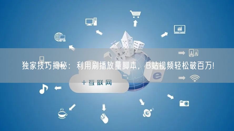 独家技巧揭秘：利用刷播放量脚本，B站视频轻松破百万!