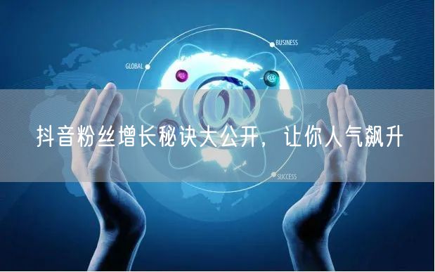 抖音粉丝增长秘诀大公开，让你人气飙升