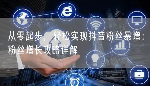 从零起步，轻松实现抖音粉丝暴增：粉丝增长攻略详解