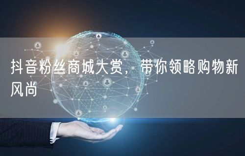 抖音粉丝商城大赏，带你领略购物新风尚