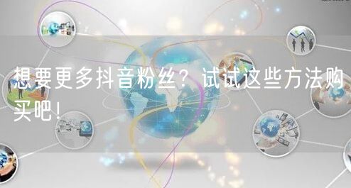 想要更多抖音粉丝？试试这些方法购买吧！