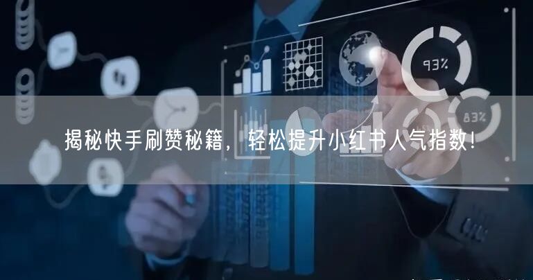 揭秘快手刷赞秘籍，轻松提升小红书人气指数！