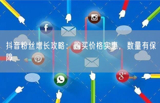 抖音粉丝增长攻略：购买价格实惠，数量有保障