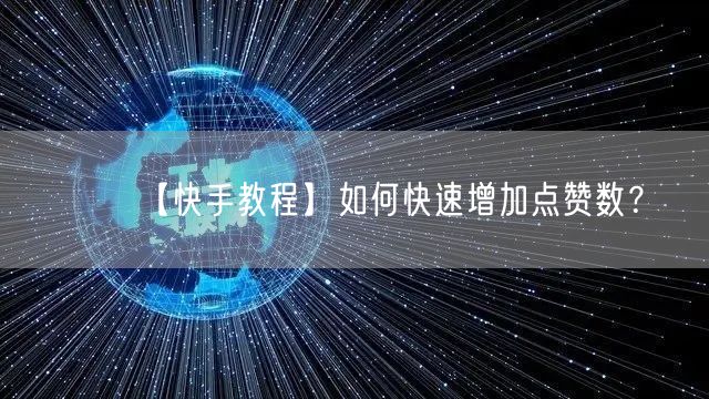【快手教程】如何快速增加点赞数？