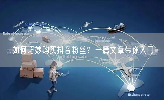 如何巧妙购买抖音粉丝？一篇文章带你入门