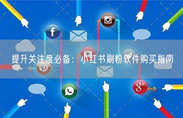提升关注度必备：小红书刷粉软件购买指南