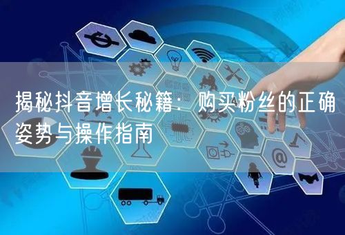 揭秘抖音增长秘籍：购买粉丝的正确姿势与操作指南