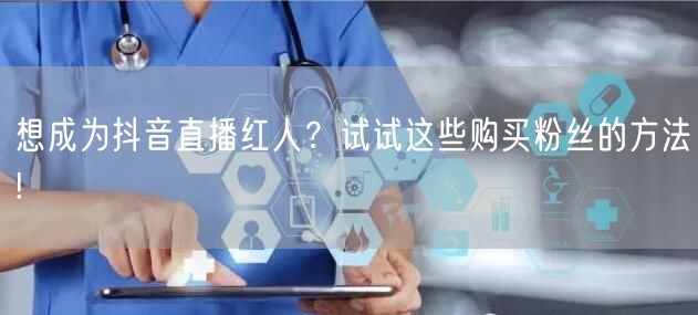 想成为抖音直播红人？试试这些购买粉丝的方法!