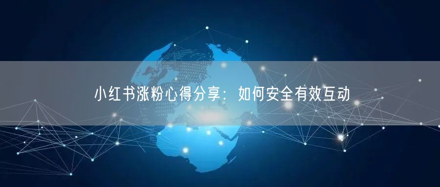 小红书涨粉心得分享：如何安全有效互动