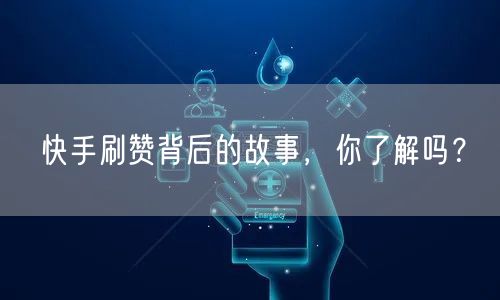 快手刷赞背后的故事，你了解吗？