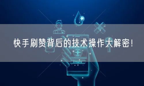 快手刷赞背后的技术操作大解密！
