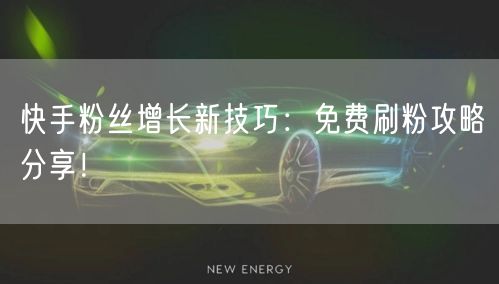 快手粉丝增长新技巧：免费刷粉攻略分享！