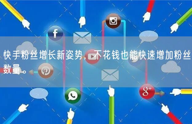 快手粉丝增长新姿势，不花钱也能快速增加粉丝数量。