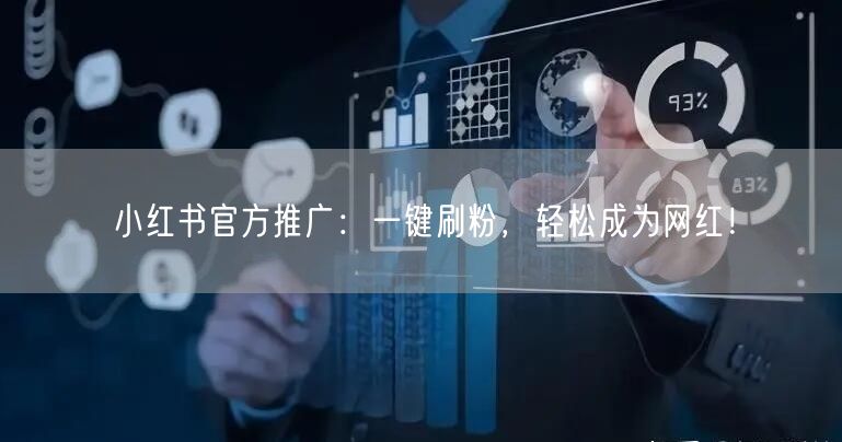 小红书官方推广：一键刷粉，轻松成为网红！