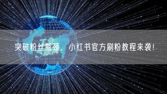 突破粉丝瓶颈，小红书官方刷粉教程来袭！