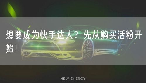 想要成为快手达人？先从购买活粉开始！