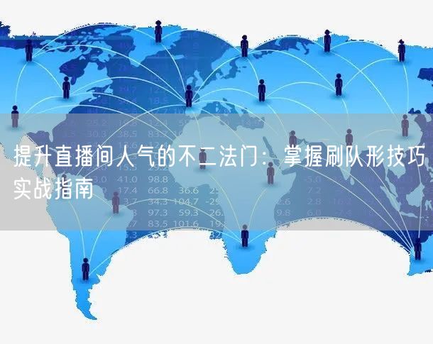 提升直播间人气的不二法门：掌握刷队形技巧实战指南