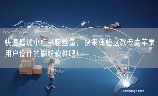 快速增加小红书粉丝量，快来体验这款专为苹果用户设计的刷粉软件吧！