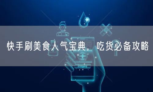 快手刷美食人气宝典，吃货必备攻略