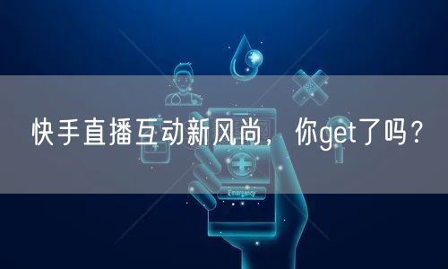 快手直播互动新风尚，你get了吗？