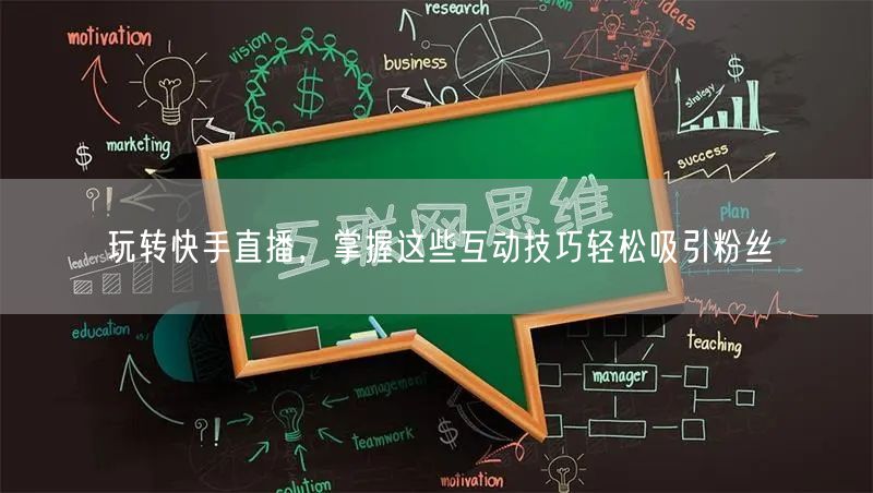 玩转快手直播，掌握这些互动技巧轻松吸引粉丝